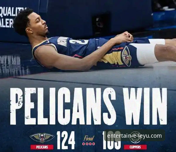 最新乐鱼官方网站 3个关键转折点:复盘快船18分领先遭鹈鹕逆转的戏剧之夜